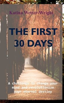 portada The First 30 Days: A Challenge to Change Your Mind and Revolutionize Your Eternal Destiny (en Inglés)