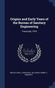 portada Origins and Early Years of the Bureau of Sanitary Engineering: Transcript, 1970 (en Inglés)