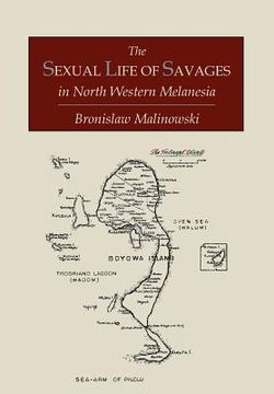 portada The Sexual Life of Savages In North-Western Melanesia; An Ethnographic Account of Courtship, Marriage and Family Life Among the Natives of the Trobria (en Inglés)