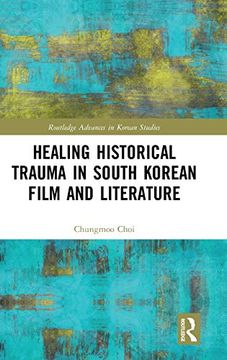 portada Healing Historical Trauma in South Korean Film and Literature (Routledge Advances in Korean Studies) (in English)