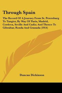portada through spain: the record of a journey from st. petersburg to tangier, by way of paris, madrid, cordova, seville and cadiz; and thenc (en Inglés)