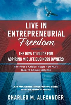 portada Live in Entrepreneurial Freedom: The How to Guide for Aspiring Midlife Business Owners Volume 1