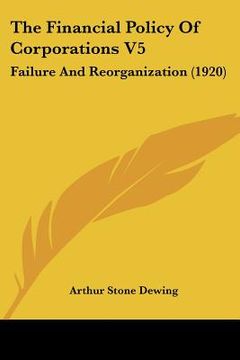 portada the financial policy of corporations v5: failure and reorganization (1920) (in English)