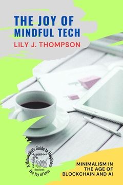 portada The Joy of Mindful Tech: Minimalism in the Age of Blockchain and AI