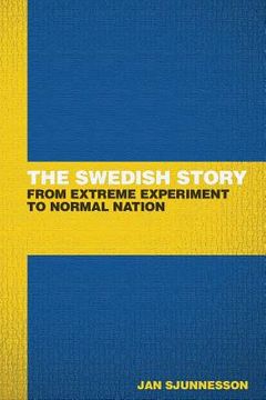 portada The Swedish Story: From extreme experiment to normal nation (en Inglés)