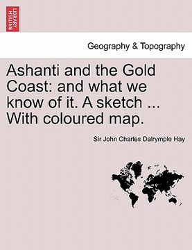 portada ashanti and the gold coast: and what we know of it. a sketch ... with coloured map. (en Inglés)