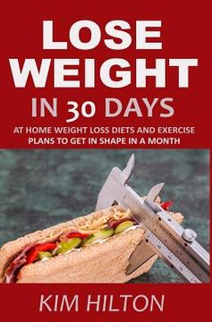 portada Lose Weight in 30 Days: At Home Weight Loss Diets, Carb Cycling and Exercise Plans to Get in Shape in a Month (en Inglés)