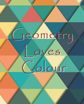 portada Geometry Loves Colour: Enjoy drawing and colouring 30 different geometric designs, 7.5" x 9.25", (GBR/CAN Version) (en Inglés)