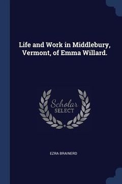 portada Life and Work in Middlebury, Vermont, of Emma Willard. (in English)
