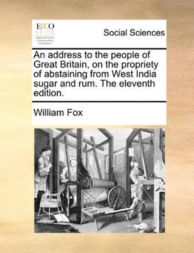 portada an address to the people of great britain, on the propriety of abstaining from west india sugar and rum. the eleventh edition. (en Inglés)