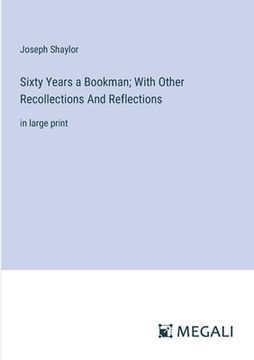 portada Sixty Years a Bookman; With Other Recollections And Reflections: in large print (en Inglés)