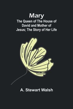 portada Mary: The Queen of the House of David and Mother of Jesus; The Story of Her Life (en Inglés)