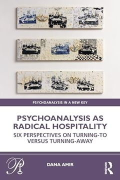 portada Psychoanalysis as Radical Hospitality: Six Perspectives on Turning-To Versus Turning-Away (Psychoanalysis in a new key Book Series)