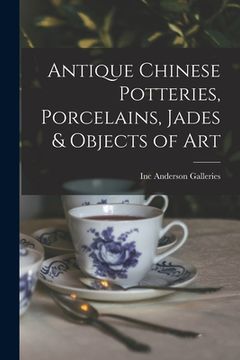 portada Antique Chinese Potteries, Porcelains, Jades & Objects of Art (en Inglés)