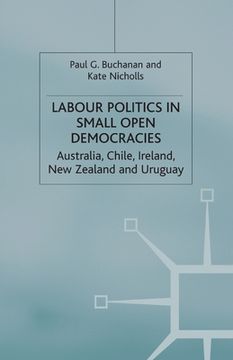 portada Labour Politics in Small Open Democracies: Australia, Chile, Ireland, New Zealand and Uruguay (en Inglés)
