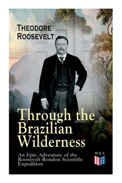 portada Through the Brazilian Wilderness - An Epic Adventure of the Roosevelt-Rondon Scientific Expedition: Organization and Members of the Expedition, Cooper (en Inglés)