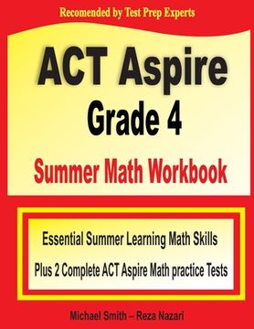 portada ACT Aspire Grade 4 Summer Math Workbook: Essential Summer Learning Math Skills plus Two Complete ACT Aspire Math Practice Tests