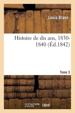 portada Histoire de Dix Ans, 1830-1840 - Tome 3 (en Francés)