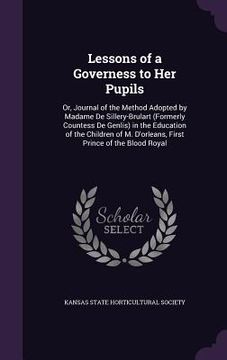 portada Lessons of a Governess to Her Pupils: Or, Journal of the Method Adopted by Madame De Sillery-Brulart (Formerly Countess De Genlis) in the Education of