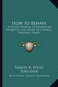 portada how to behave: a pocket manual of republican etiquette, and guide to correct personal habits (en Inglés)