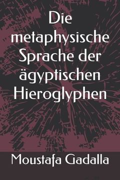 portada Die metaphysische Sprache der ägyptischen Hieroglyphen (en Alemán)