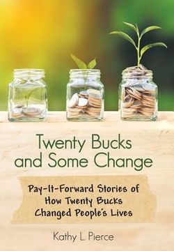 portada Twenty Bucks and Some Change: Pay-It-Forward Stories of How Twenty Bucks Changed People'S Lives (en Inglés)