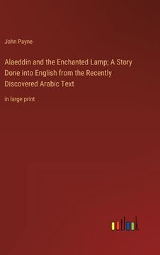 portada Alaeddin and the Enchanted Lamp; A Story Done into English from the Recently Discovered Arabic Text: in large print (en Inglés)