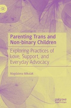 portada Parenting Trans and Non-Binary Children: Exploring Practices of Love, Support, and Everyday Advocacy 