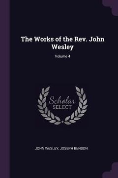 portada The Works of the Rev. John Wesley; Volume 4 (en Inglés)