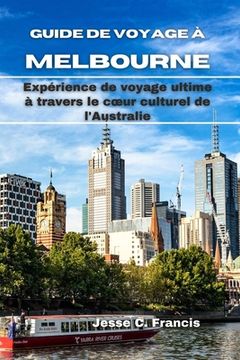 portada Guide De Voyage à MELBOURNE: Expérience de voyage ultime à travers le coeur culturel de l'Australie (en Francés)