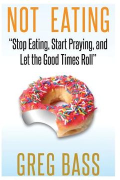portada Not Eating! "Stop Eating, Start Praying, and let the Good Times Roll" (en Inglés)