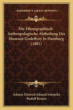 portada Die Ethnographisch-Anthropologische Abtheilung Des Museum Godeffroy In Hamburg (1881) (en Alemán)