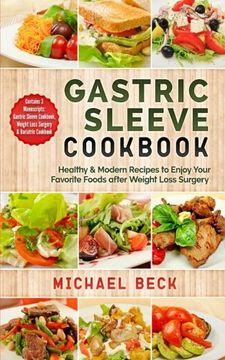 portada Gastric Sleeve Cookbook: Healthy & Modern Recipes to Enjoy Your Favorite Foods After Weight Loss Surgery (Contains 3 Manuscripts: Gastric Sleeve Cookbook, Weight Loss Surgery & Bariatric Cookbook) (en Inglés)