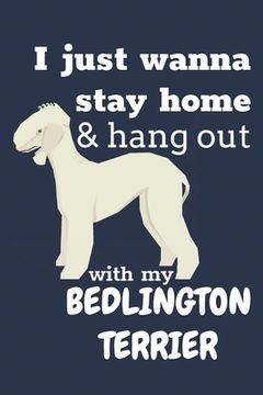 portada I just wanna stay home & hang out with my Bedlington Terrier: For Bedlington Terrier Dog Fans (en Inglés)