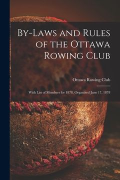 portada By-laws and Rules of the Ottawa Rowing Club [microform]: With List of Members for 1878, Organized June 17, 1878 (en Inglés)