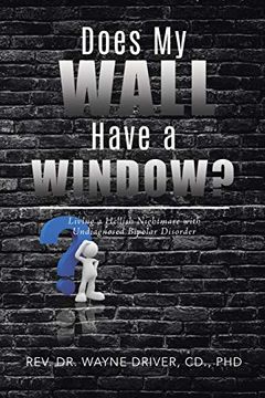 portada Does my Wall Have a Window? Living a Hellish Nightmare With Undiagnosed Bipolar Disorder 