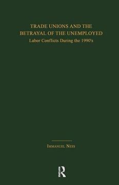 portada Trade Unions and the Betrayal of the Unemployed: Labor Conflicts During the 1990's (en Inglés)