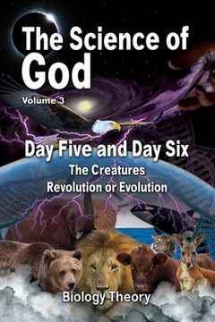 portada The Science Of God Volume 3: Day Five and Day Six - The Creatures - Revolution or Evolution (in English)