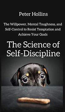 portada The Science of Self-Discipline: The Willpower, Mental Toughness, and Self-Control to Resist Temptation and Achieve Your Goals 