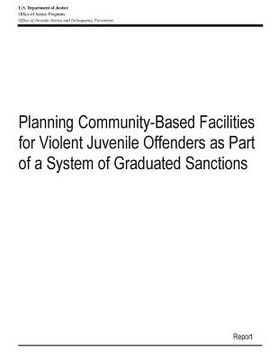 portada Planning Community-Based Facilities for Violent Juvenile Offenders as Part of a System of Graduated Sanctions (en Inglés)