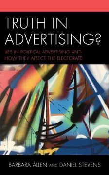 portada Truth in Advertising?: Lies in Political Advertising and How They Affect the Electorate (en Inglés)