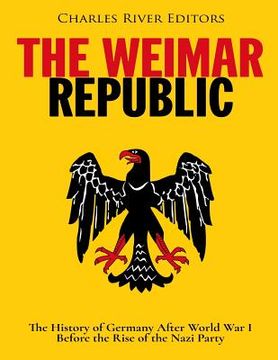 portada The Weimar Republic: The History of Germany After World War I Before the Rise of the Nazi Party (en Inglés)