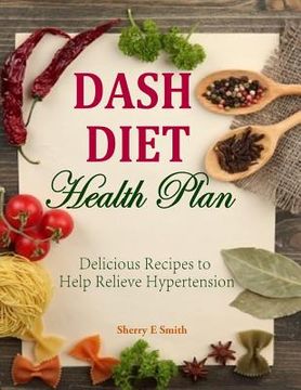 portada Dash Diet Health Plan: Delicious Recipes to Help Relieve Hypertension