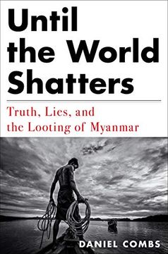 portada Until the World Shatters: Truth, Lies, and the Looting of Myanmar