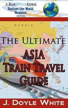 portada The Ultimate Asia Train Travel Guide (en Inglés)