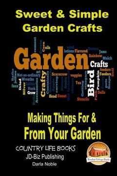 portada Sweet & Simple Garden Crafts - Making Things For & From your Garden (en Inglés)