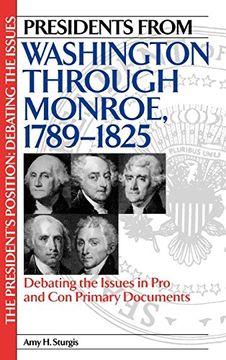 portada Presidents From Washington Through Monroe, 1789-1825: Debating the Issues in pro and con Primary Documents (The President's Position: Debating the Issues) (in English)
