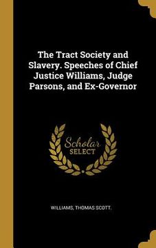 portada The Tract Society and Slavery. Speeches of Chief Justice Williams, Judge Parsons, and Ex-Governor (in English)