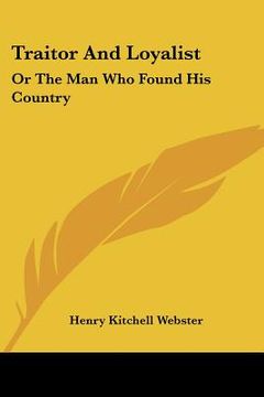portada traitor and loyalist: or the man who found his country (in English)