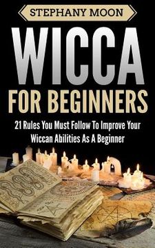 portada Wicca For Beginners: 21 Rules You Must Follow to Improve Your Wiccan Abilities as a Beginner (en Inglés)